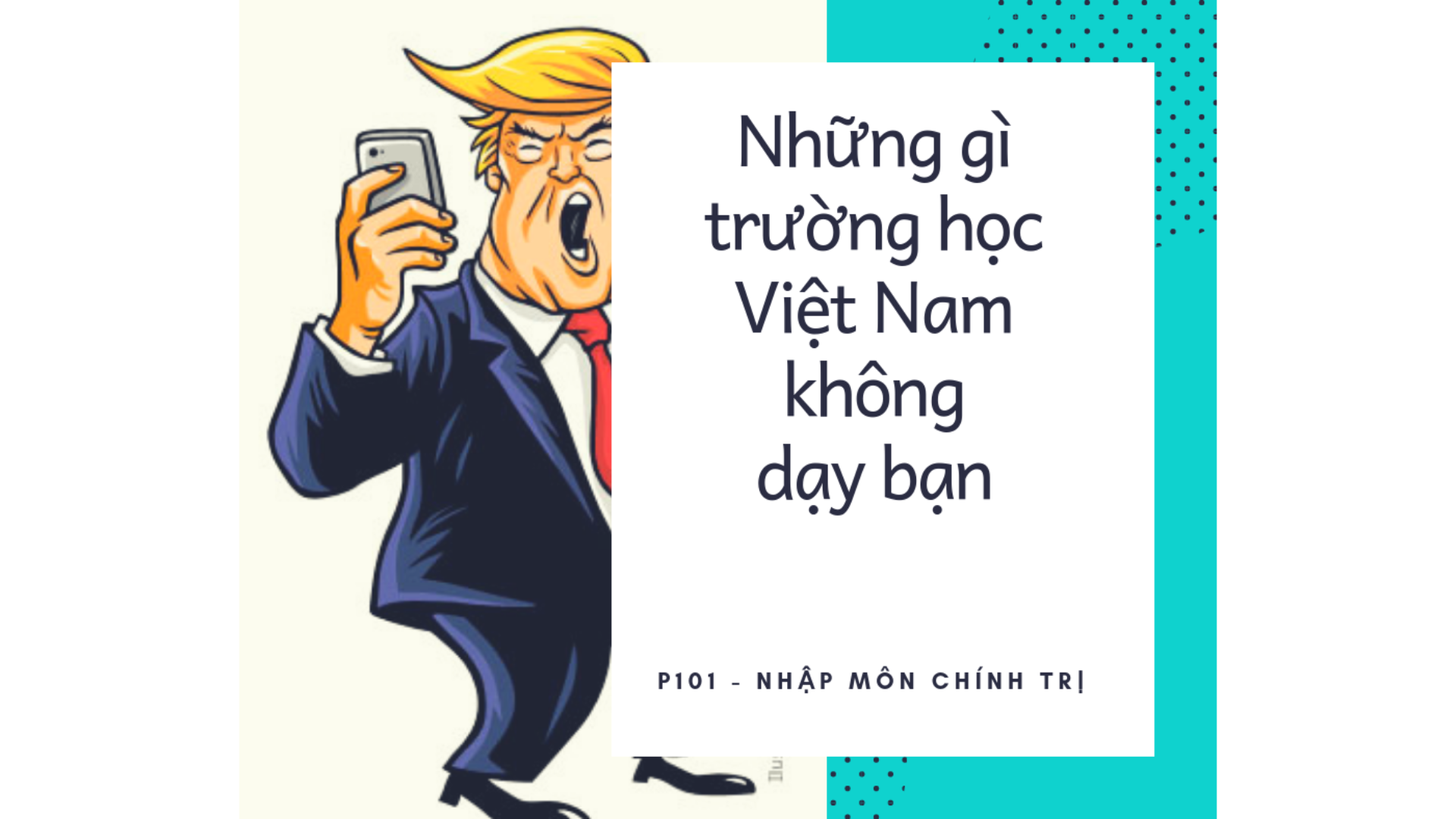 Những điều trường học Việt Nam không dạy bạn (Kỳ 1): Nhập môn Chính trị